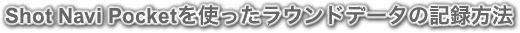 Shot Navi Pocket���g�������E���h�f�[�^�̋L�^���@